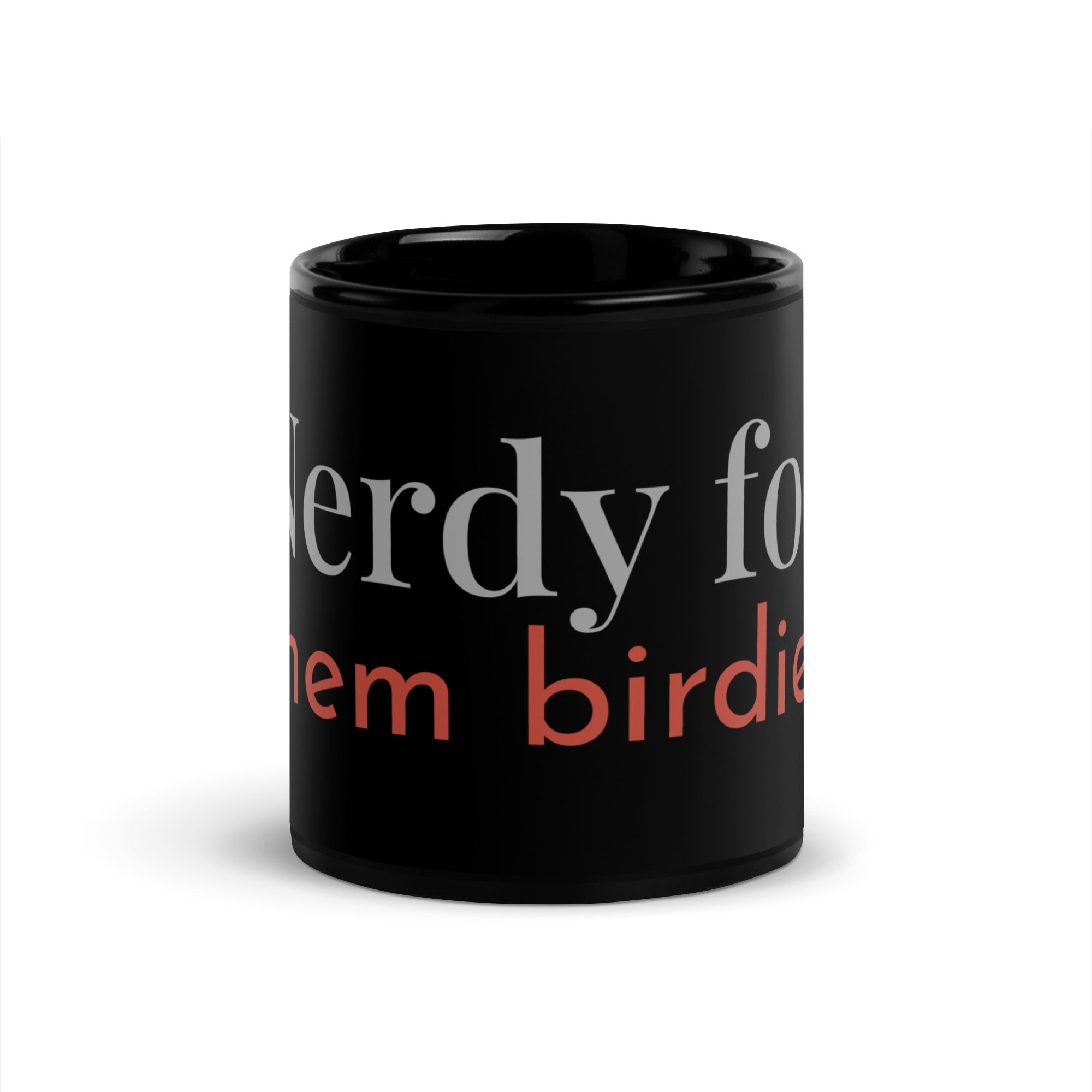 Black 11oz Glossy mug with the words, "Nerdy for them birdies."