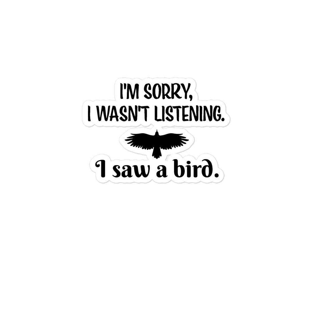 A 3 inch by 3 inch kiss-cut sticker of the words, "I'm Sorry, I wasn't listening. I saw a bird" with a raptor outline.