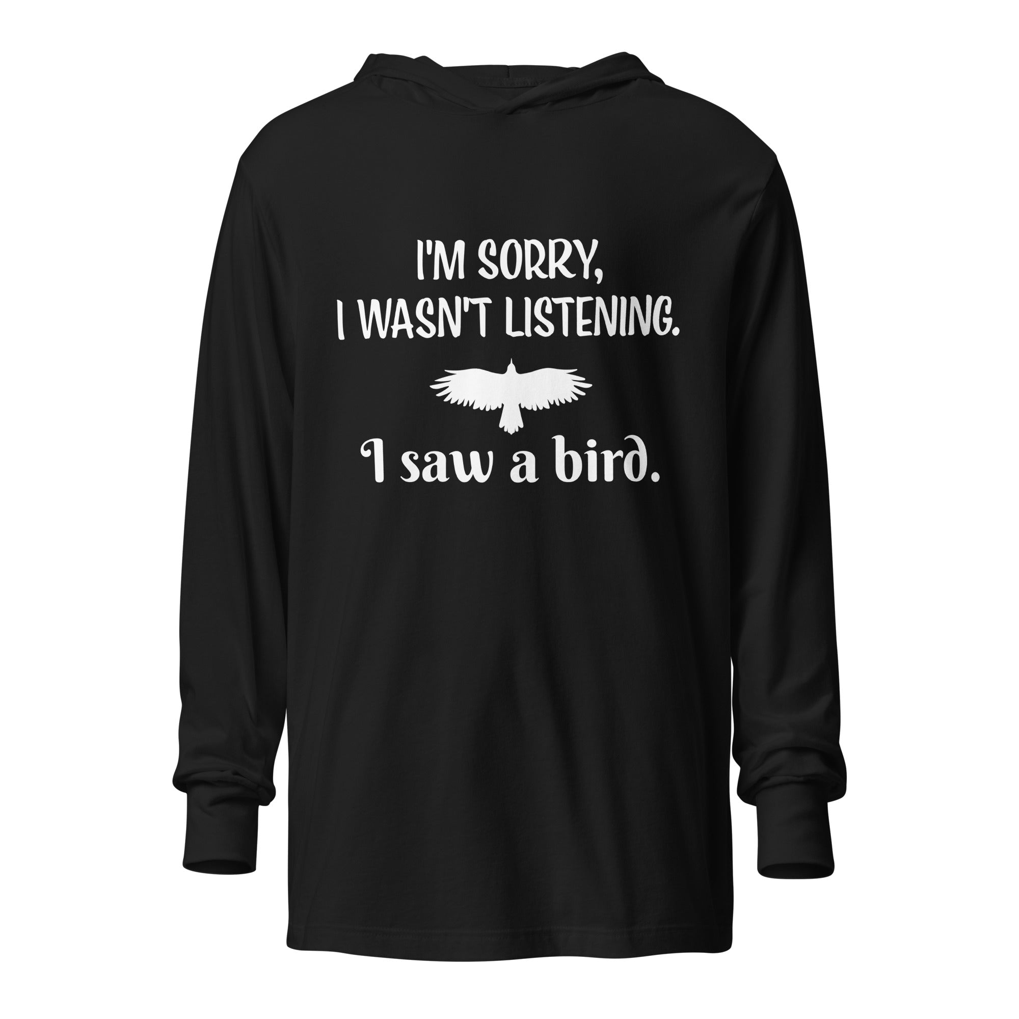 Black, long-sleeve, hooded bird t-shirt with a funny saying about not listening because they saw a bird.