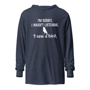 Heather navy blue long-sleeved hooded bird shirt with the words I'm sorry I wasn't listening, I saw a bird. And a graphic of a songbird.