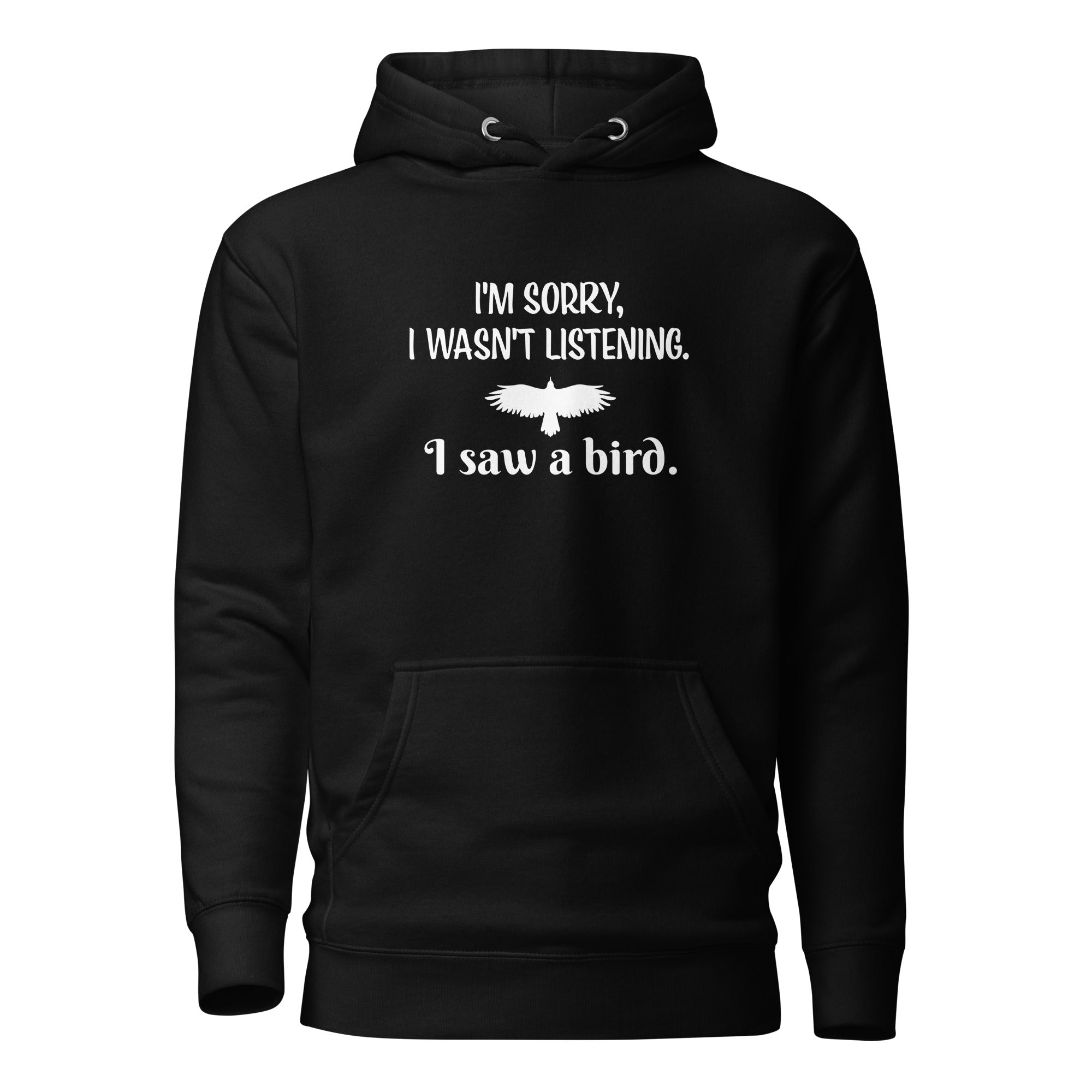 Black unisex bird hoodie with the words I'm sorry I wasn't listening, I saw a bird. And a graphic of a bird flying.