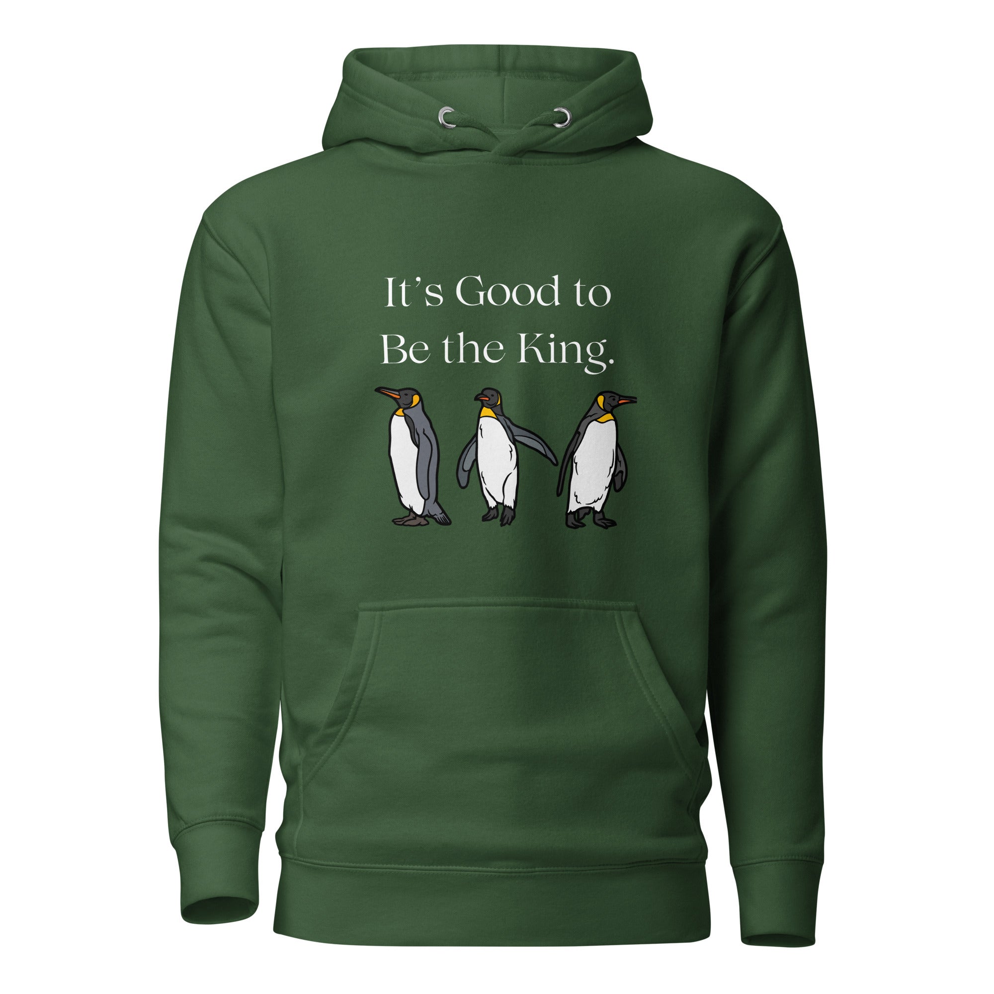 Forest green unisex bird hoodie with three king penguins below the phrase, "It's Good to Be The King."