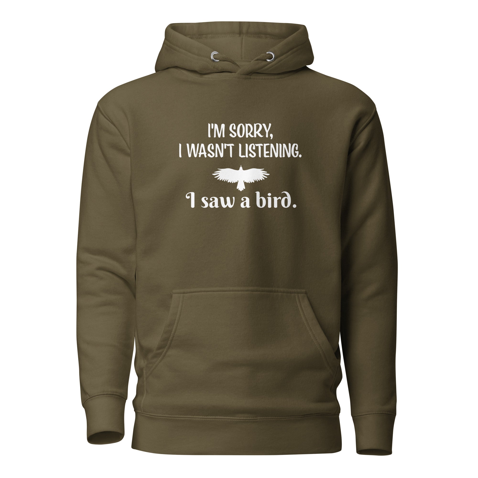 Army green unisex bird hoodie with the words I'm sorry I wasn't listening, I saw a bird. And a graphic of a bird flying.