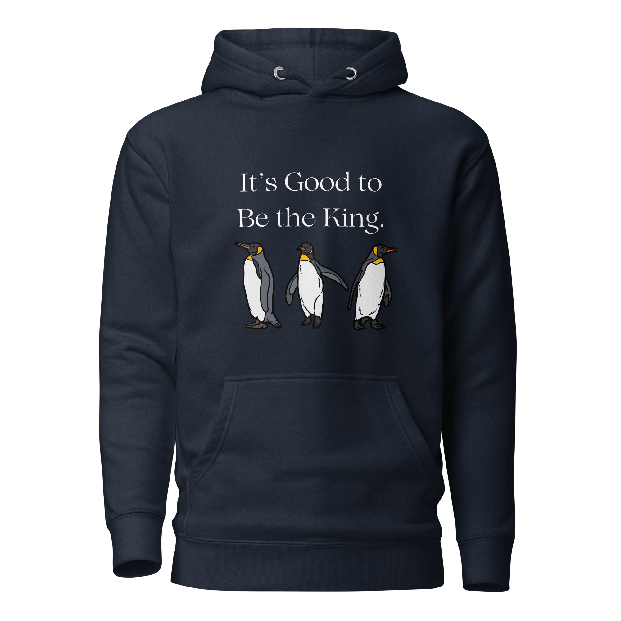 Navy blue unisex bird hoodie with three king penguins below the phrase, "It's Good to Be The King."