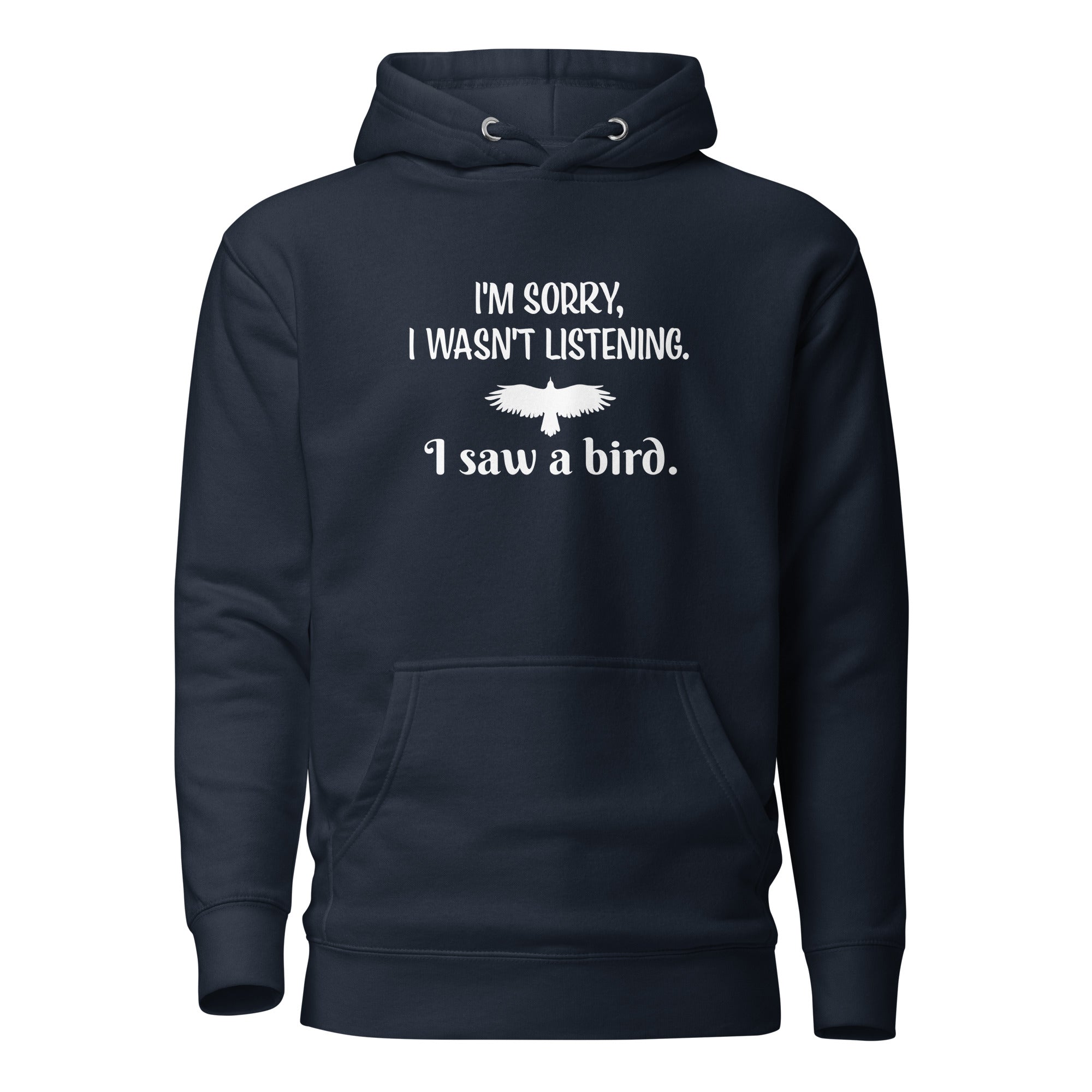 Navy blue unisex bird hoodie with the words I'm sorry I wasn't listening, I saw a bird. And a graphic of a bird flying.