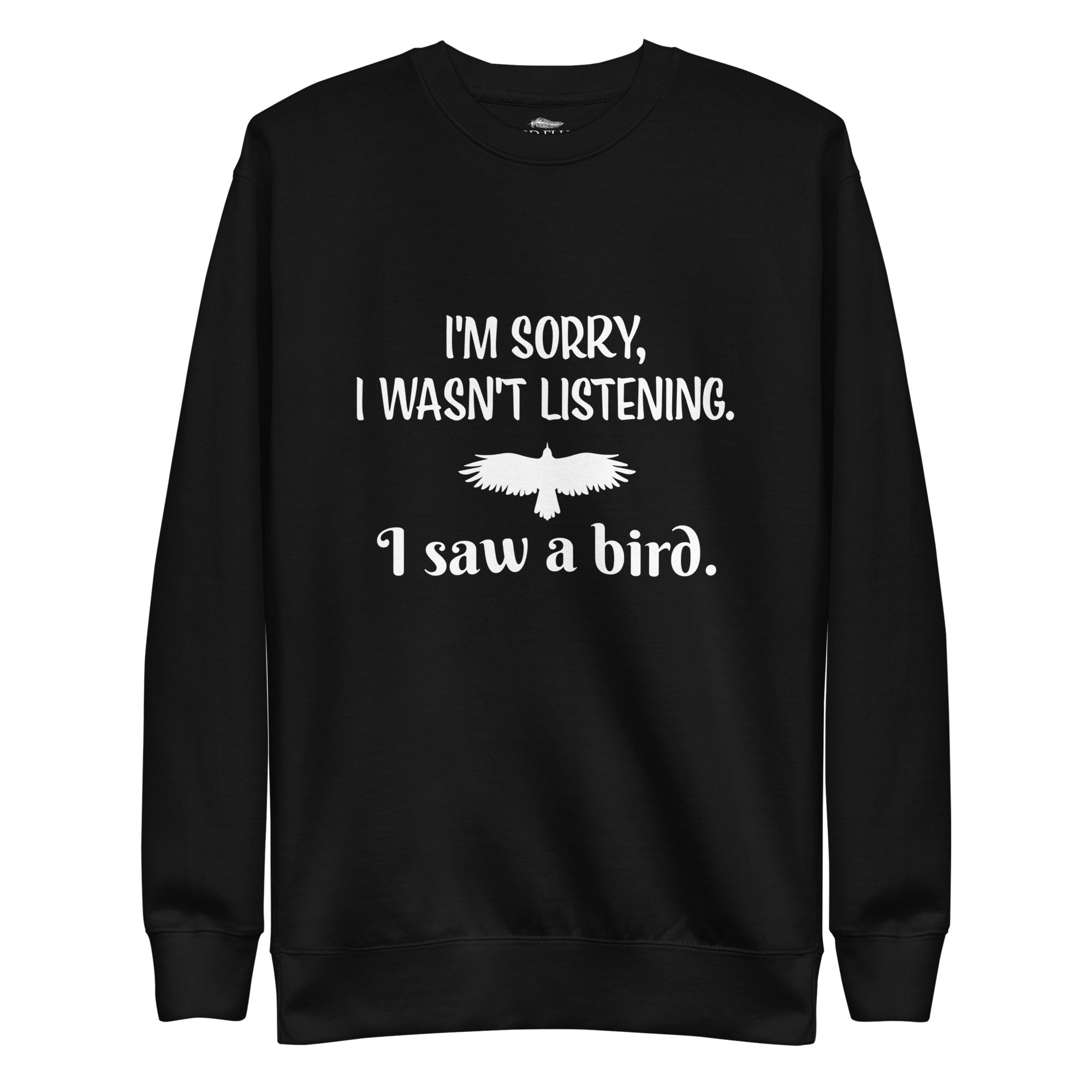 Black unisex bird sweatshirt with the words I'm sorry I wasn't listening, I saw a bird. And a graphic of a bird flying.