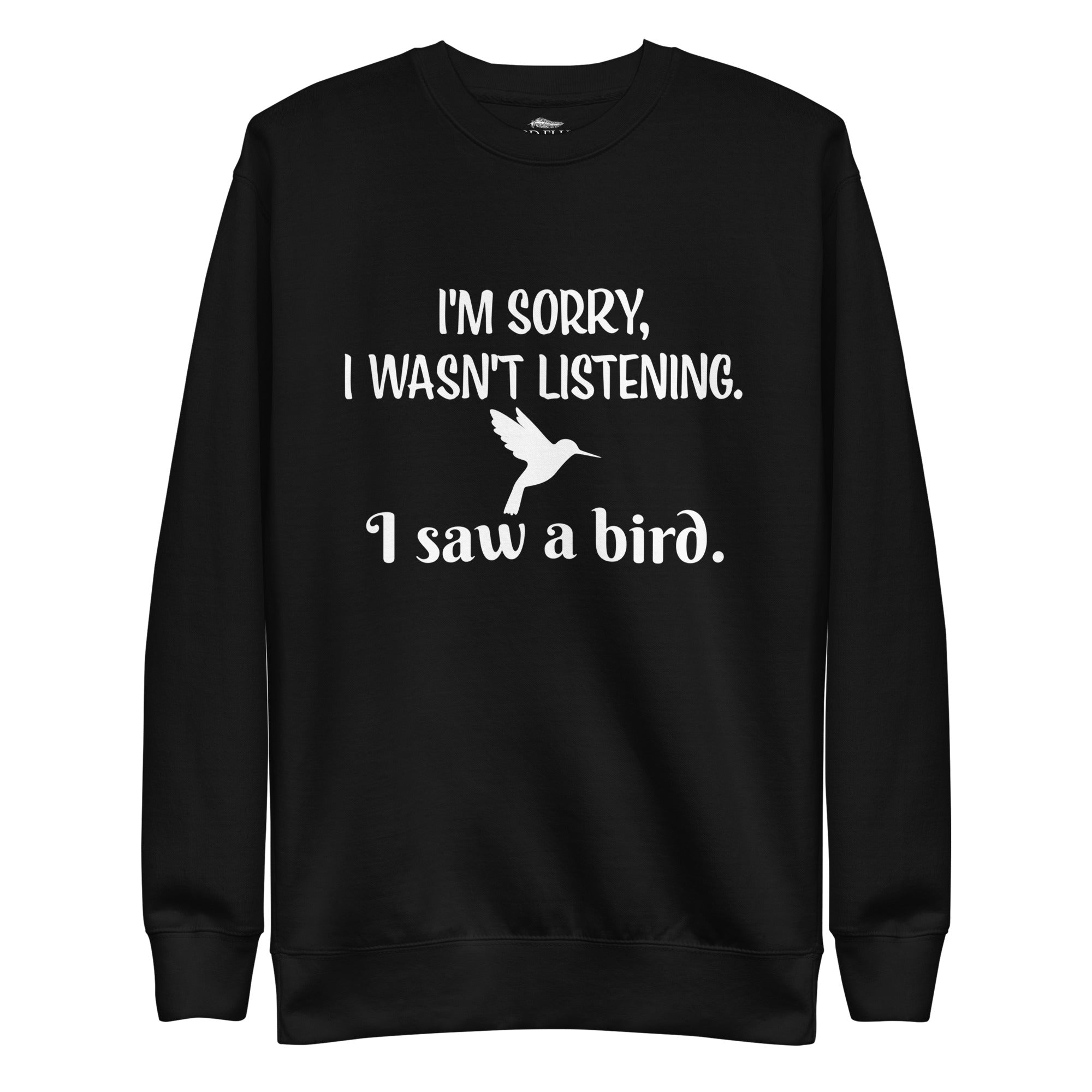 Black bird sweatshirt with the words I'm sorry I wasn't listening, I saw a bird. And a graphic of a hummingbird flying. 