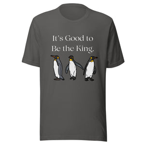 Dark gray unisex bird shirt with three king penguins below the phrase, "It's Good to Be The King."