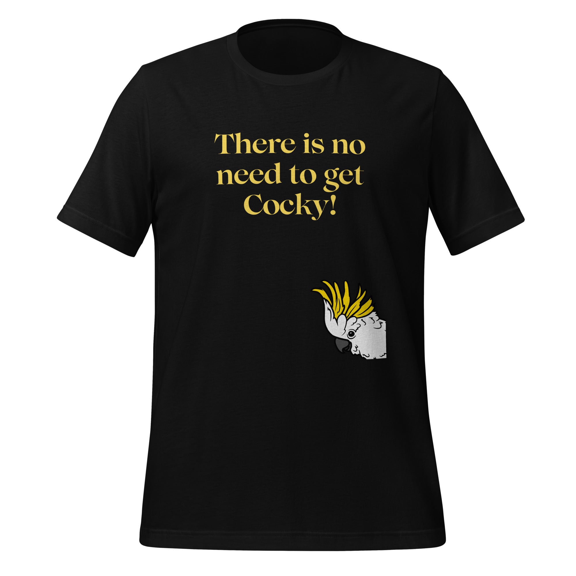 Black bird shirt with the words, "There is no need to get Cocky!" on the front with a sulfur crested cockatoo peeking in from the side.