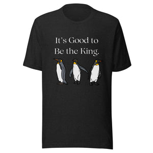 Black heather unisex bird shirt with three king penguins below the phrase, "It's Good to Be The King."