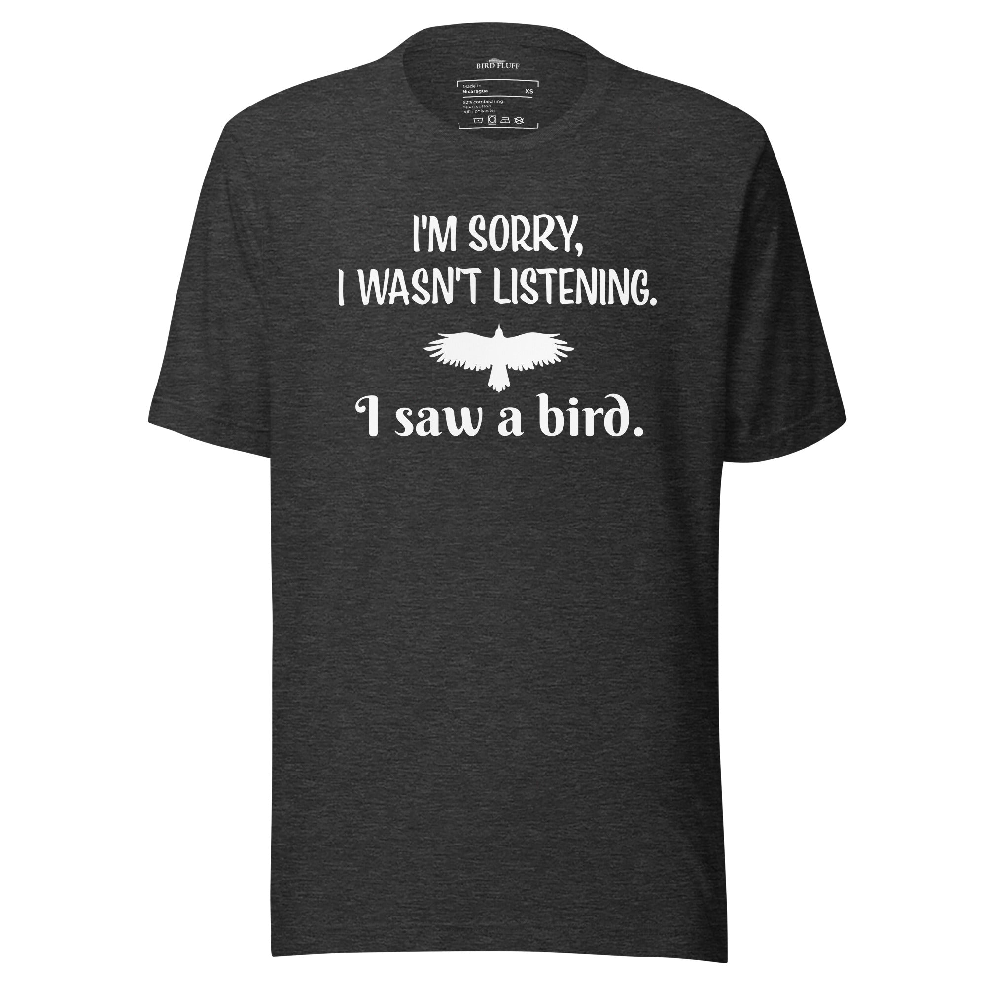 Dark heather grey unisex bird t-shirt with the words I'm sorry I wasn't listening, I saw a bird. And a graphic of a bird flying.