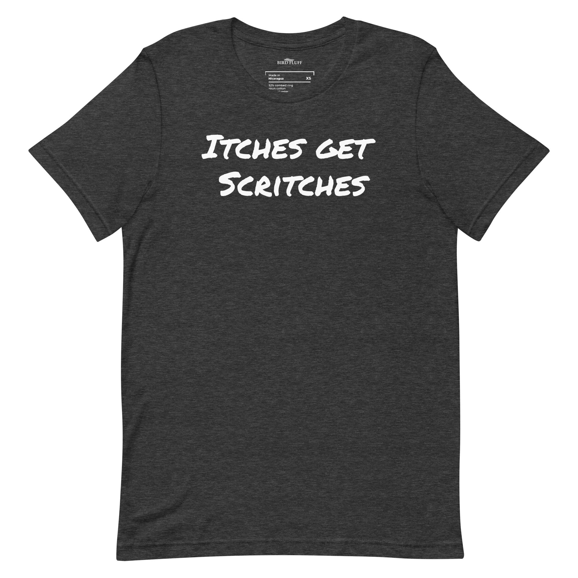 Dark heather grey unisex t-shirt with the phrase, "Itches get scritches" across the front.