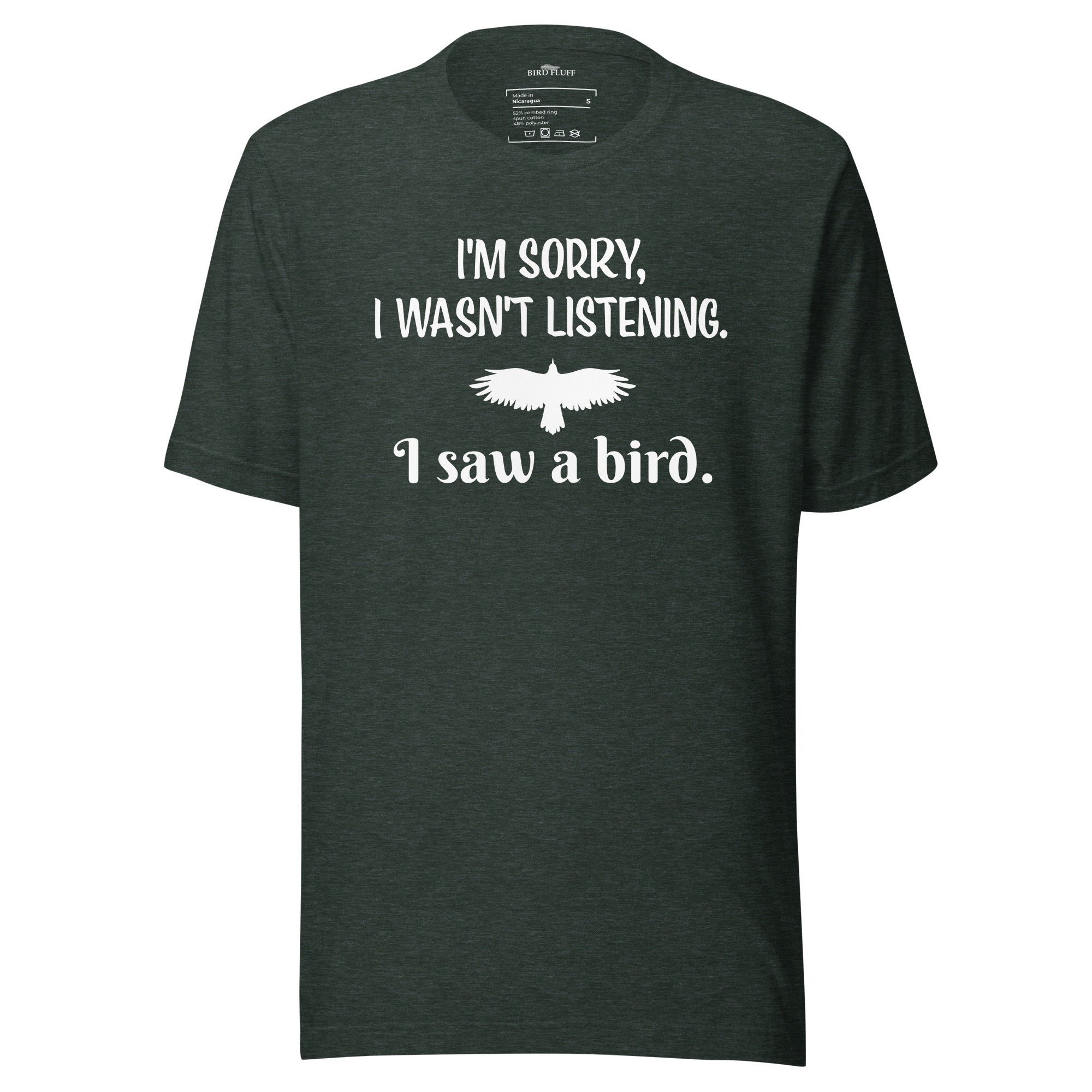 Forest green unisex bird t-shirt with the words I'm sorry I wasn't listening, I saw a bird. And a graphic of a bird flying.