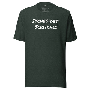 Forest green unisex t-shirt with the phrase, "Itches get scritches" across the front.