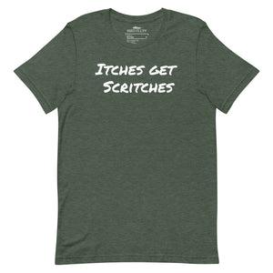 Forest green unisex t-shirt with the phrase, "Itches get scritches" across the front.