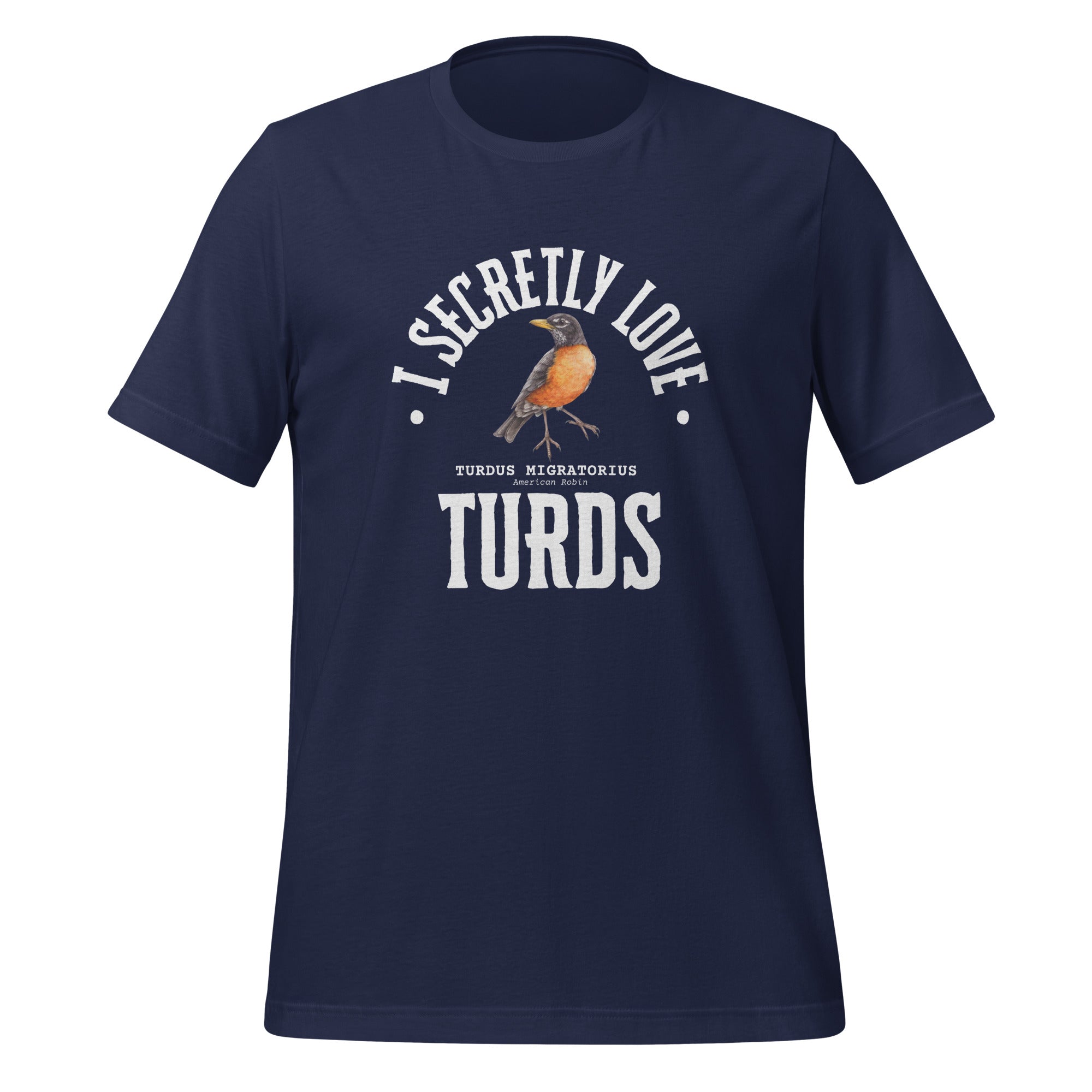 Navy blue bird t-shirt with the words, "I Secretly Love Turds" on the front surrounding an illustration of an American Robin with its common and scientific names.