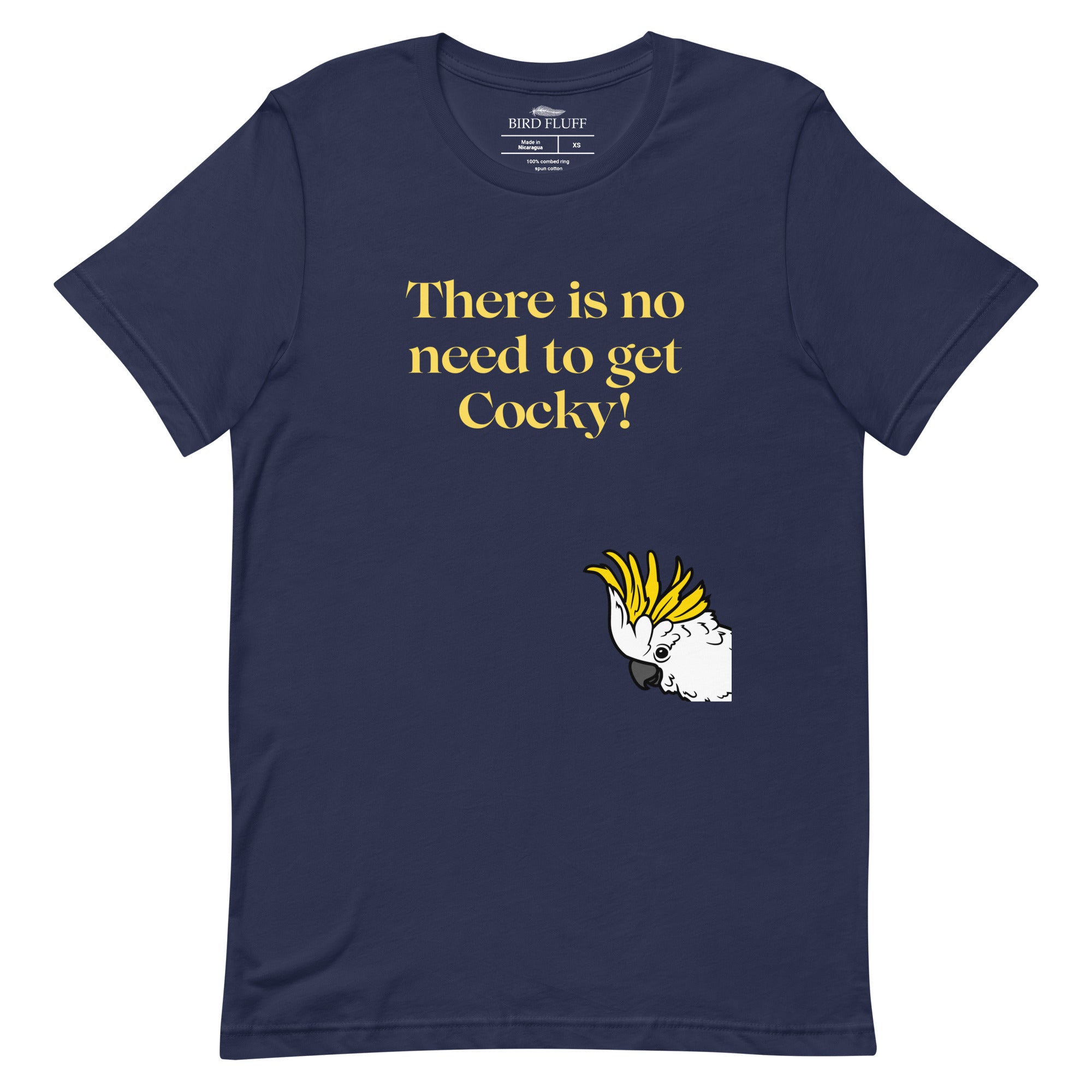 Navy blue bird shirt with the words, "There is no need to get Cocky!" on the front with a sulfur crested cockatoo peeking in from the side.