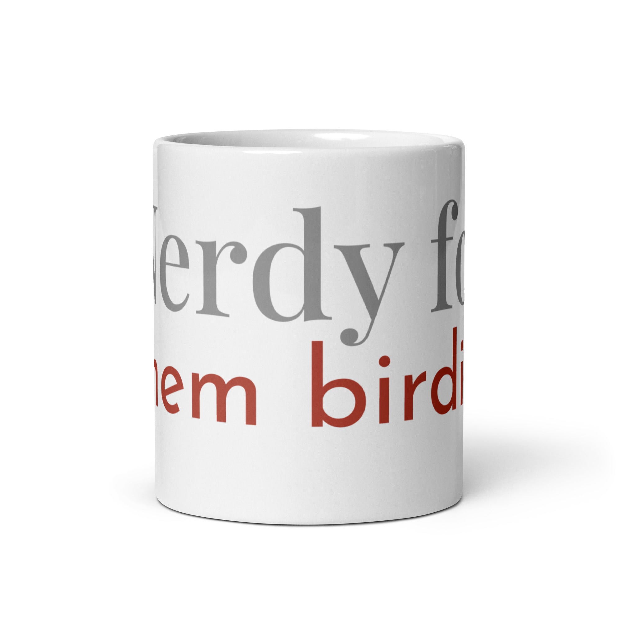 White 11oz Glossy mug with the words, "Nerdy for them birdies."