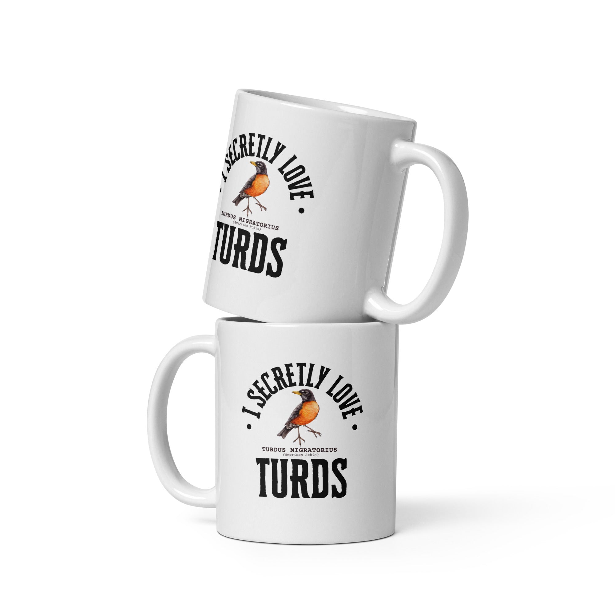 White 20-ounce mug with the words, "I Secretly Love Turds" on the front surrounding an illustration of an American Robin with its common and scientific names. 