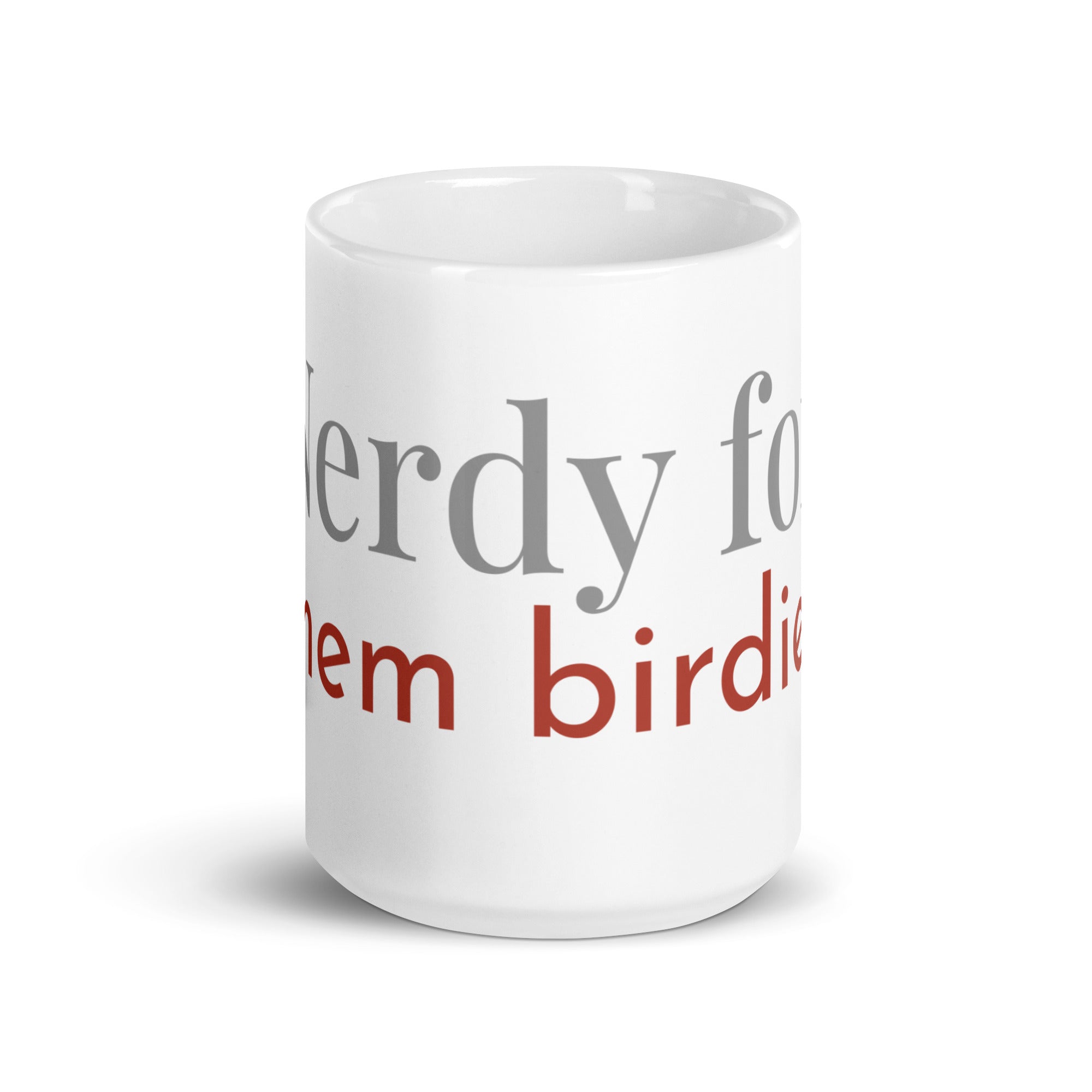 White 15oz Glossy mug with the words, "Nerdy for them birdies."