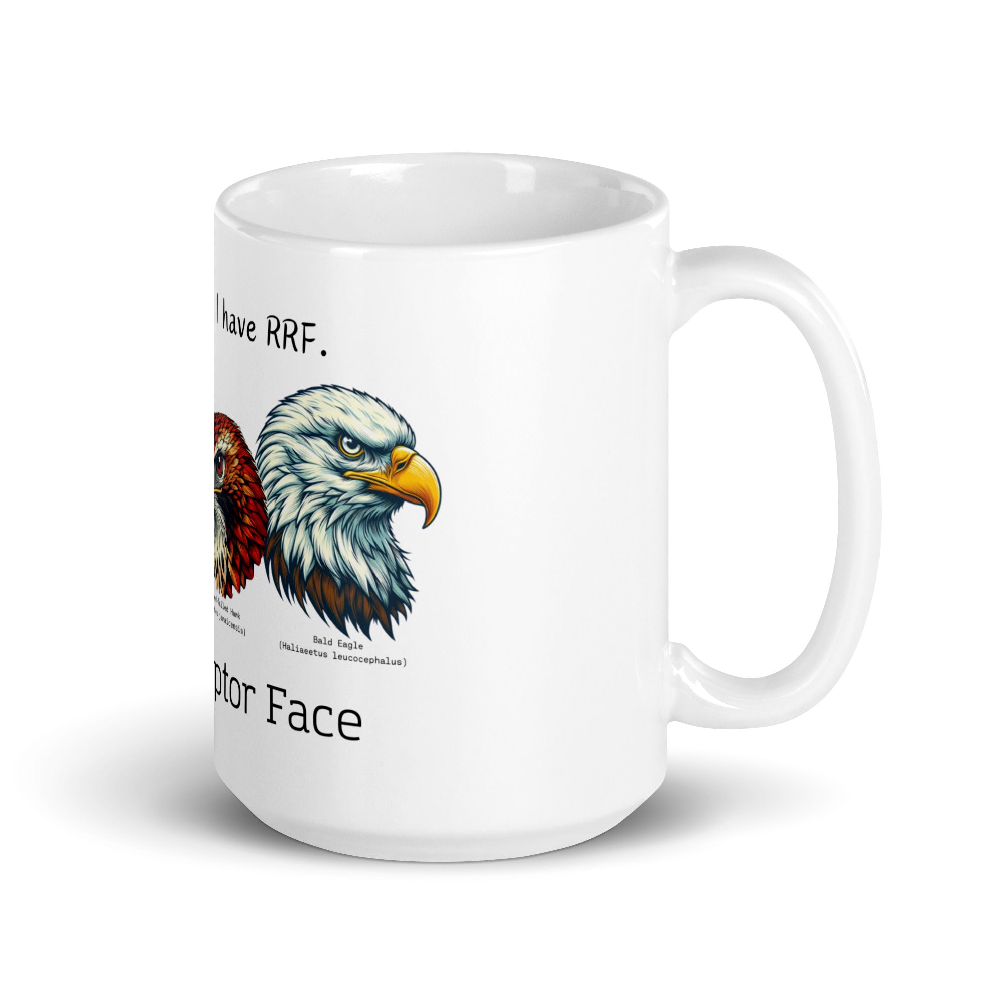 White 15oz mug with illustrations of a Great Horned Owl, Peregrine, Red-Tailed Hawk and Bald Eagle and the words "I'm Not Angry, I have RRF. Resting Raptor Face" above and below the birds..