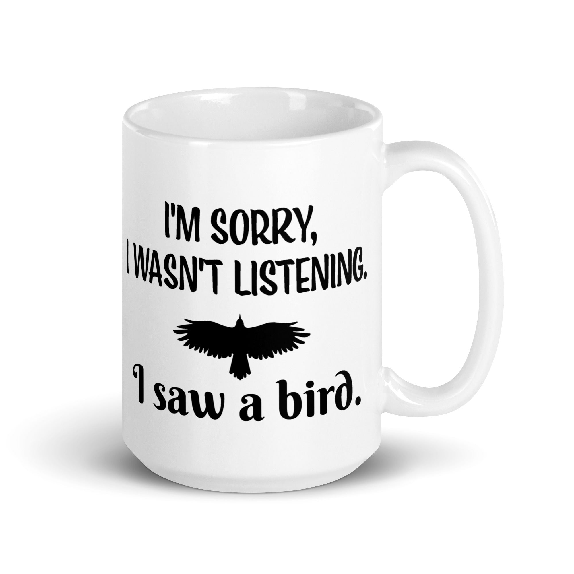 White 15oz mug with the words "I'm Sorry I Wasn't Listening. I Saw a Bird." around the silhouette of a bird flying.