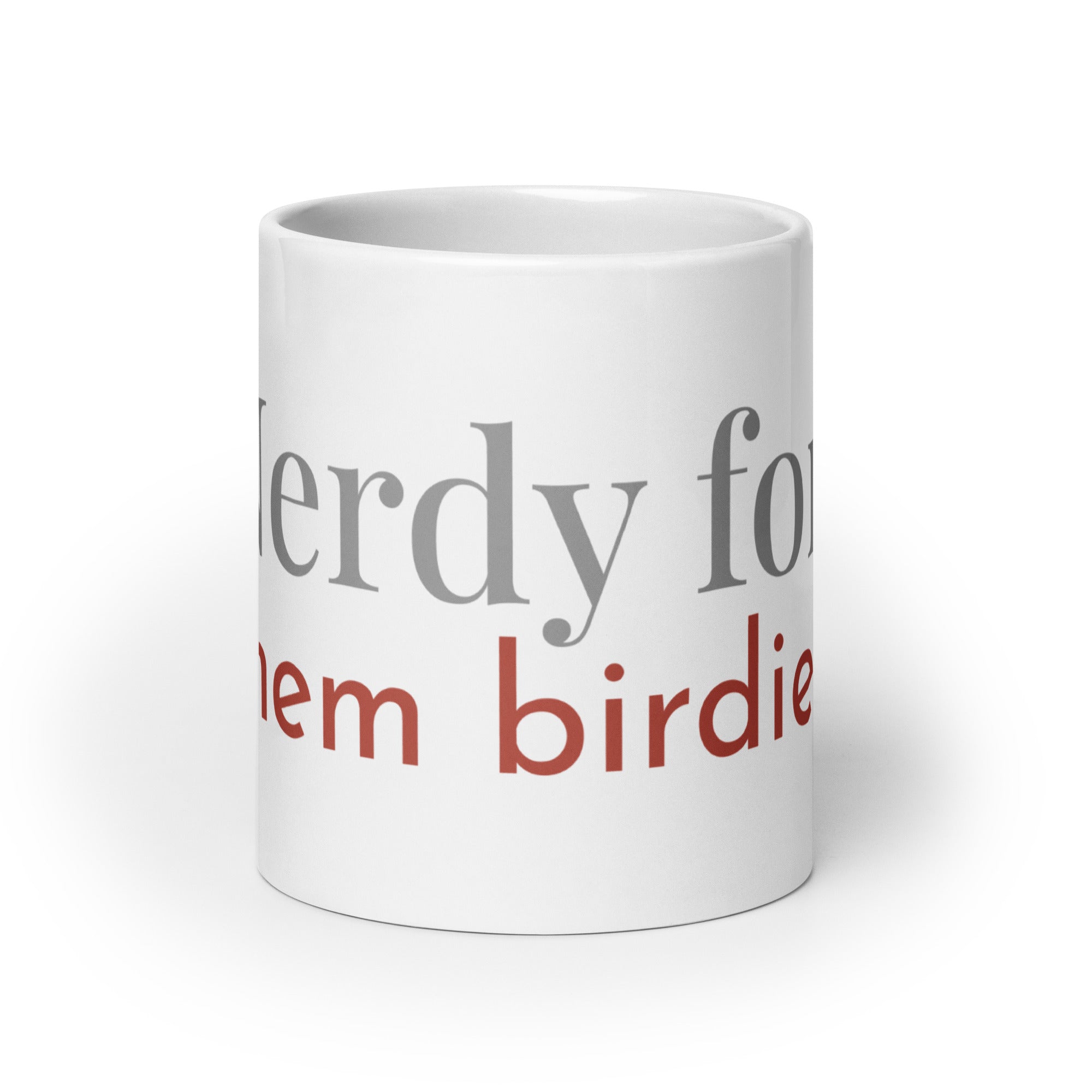 White 20oz Glossy mug with the words, "Nerdy for them birdies."