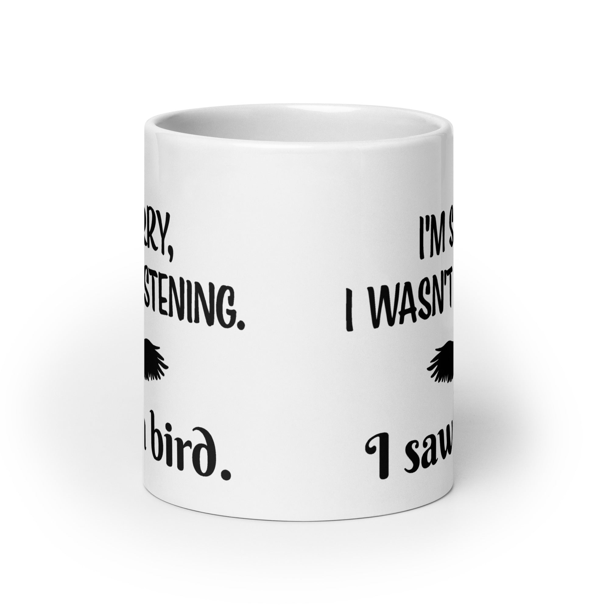 White 20oz mug with the words "I'm Sorry I Wasn't Listening. I Saw a Bird." around the silhouette of a bird flying.