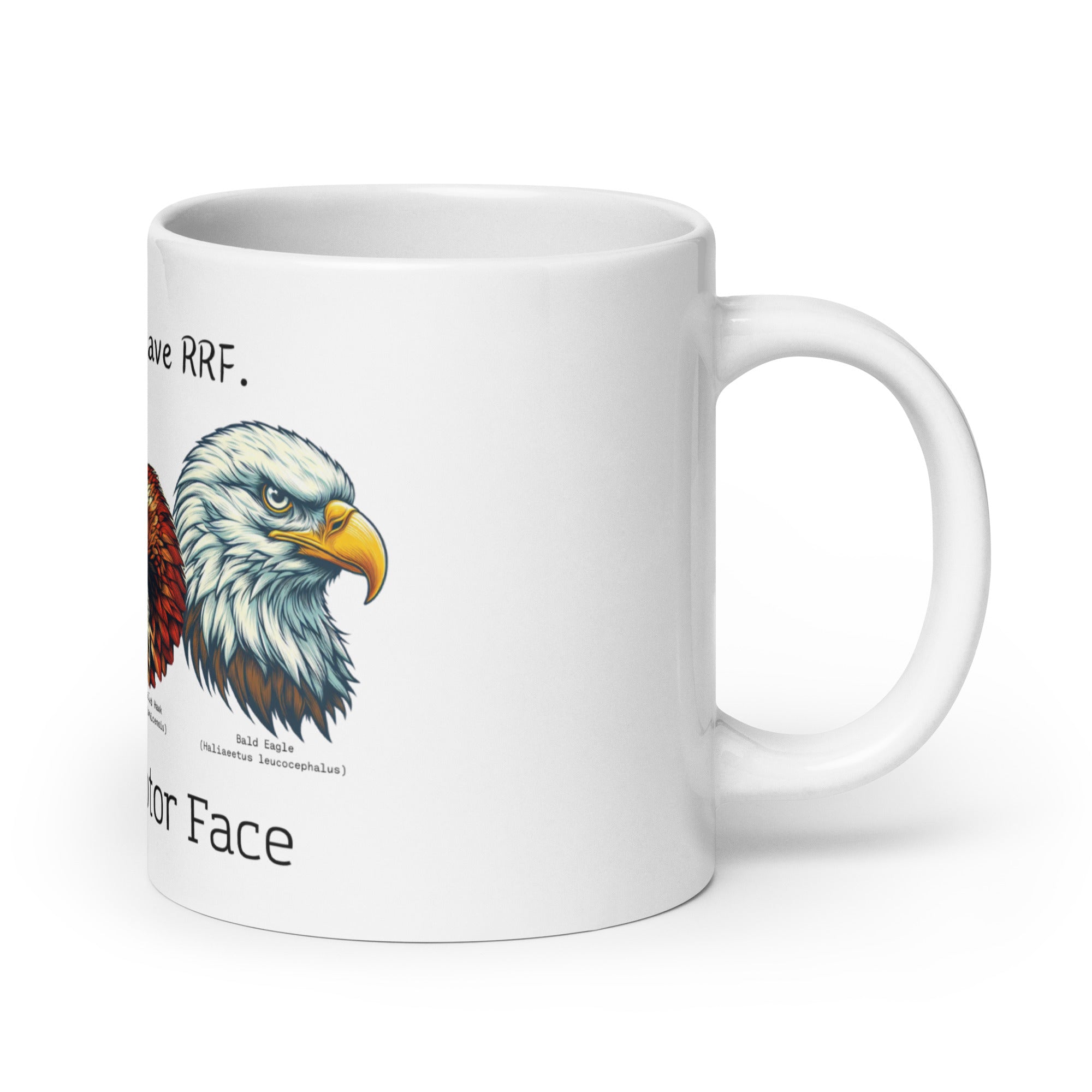 White 20oz mug with illustrations of a Great Horned Owl, Peregrine, Red-Tailed Hawk and Bald Eagle and the words "I'm Not Angry, I have RRF. Resting Raptor Face" above and below the birds..